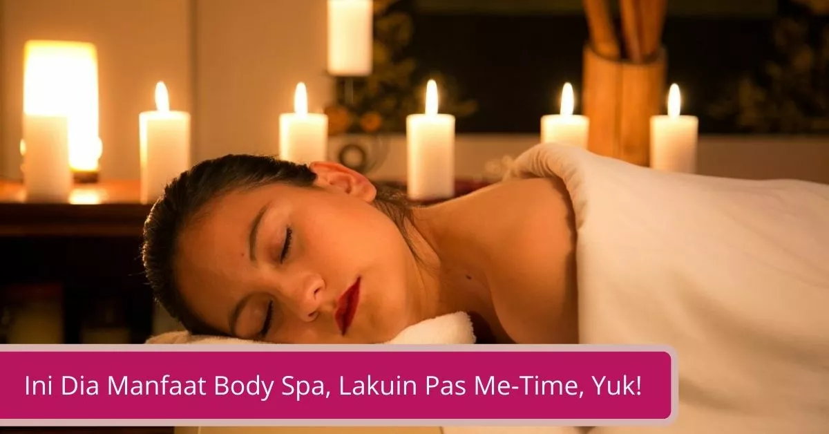 Gambar Ini Dia Manfaat Body Spa, Lakuin Pas Me-Time, Yuk!