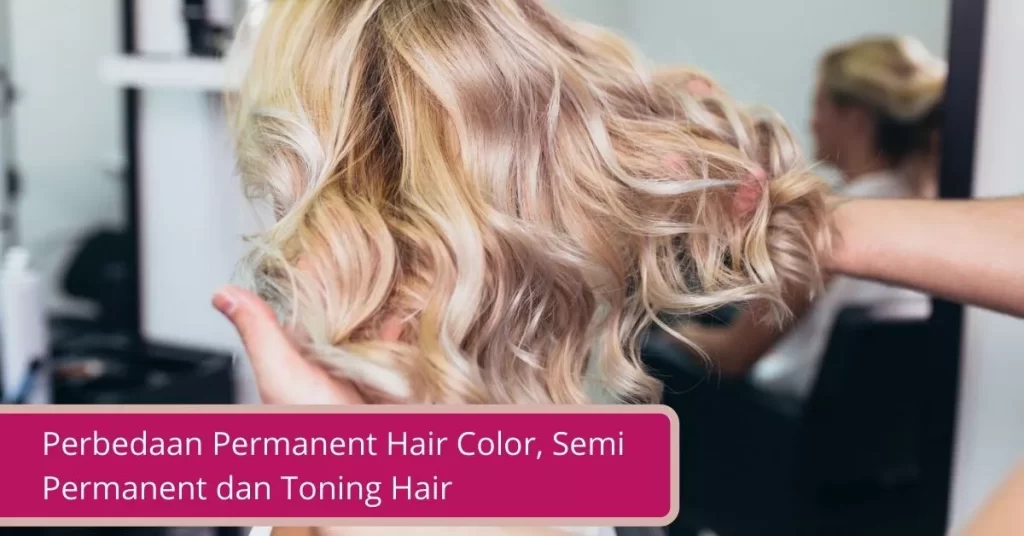 Gambar Perbedaan Permanent Hair Color, Semi Permanent dan Toning Hair