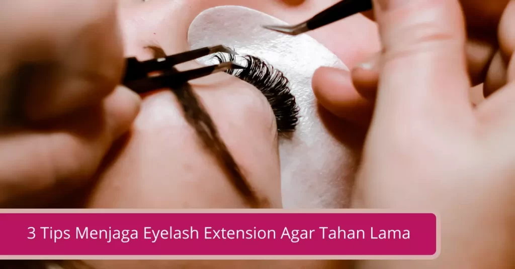 3 Tips Menjaga Eyelash Extension Agar Tahan Lama