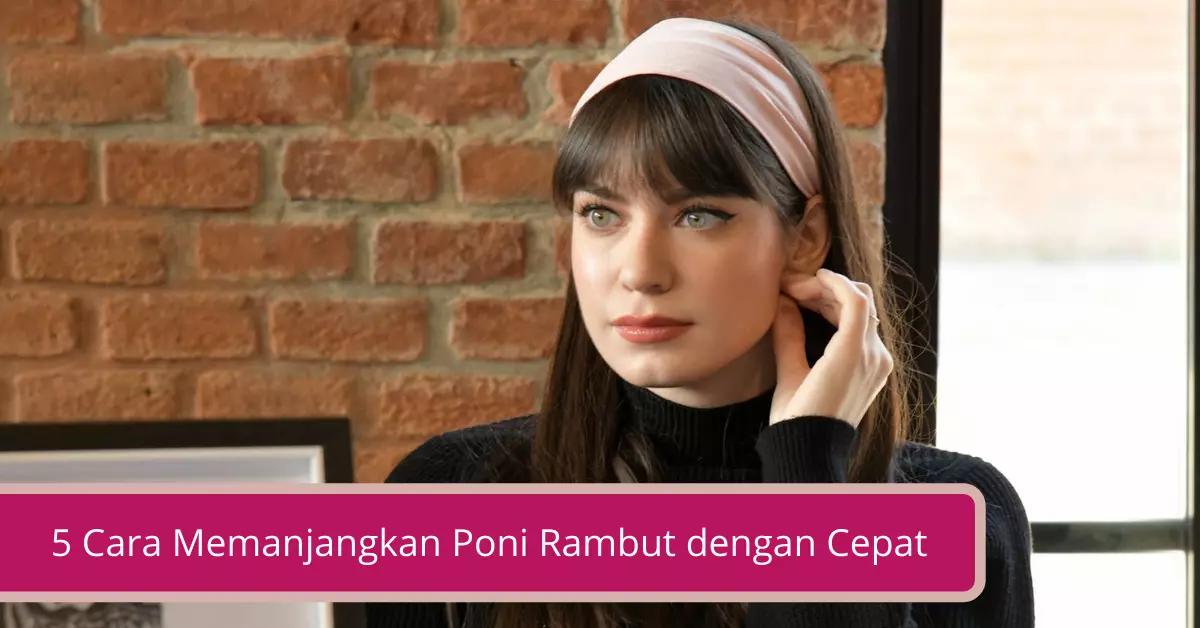 Cara Memanjangkan Poni Rambut