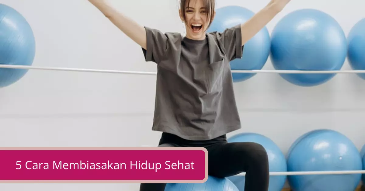 5 Cara Membiasakan Hidup Sehat Biar Awet Muda - Declip