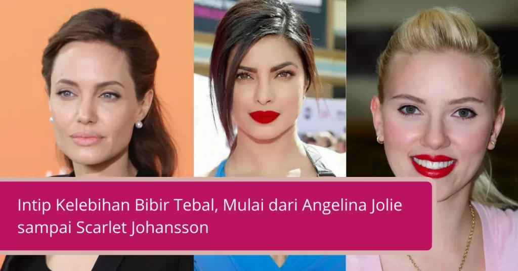 Gambar Intip Kelebihan Bibir Tebal, Mulai dari Angelina Jolie sampai Scarlet Johansson