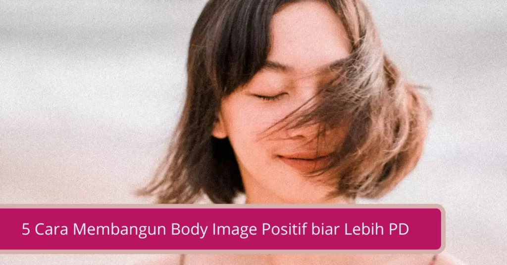 5 Cara Membangun Body Image Positif biar Lebih PD
