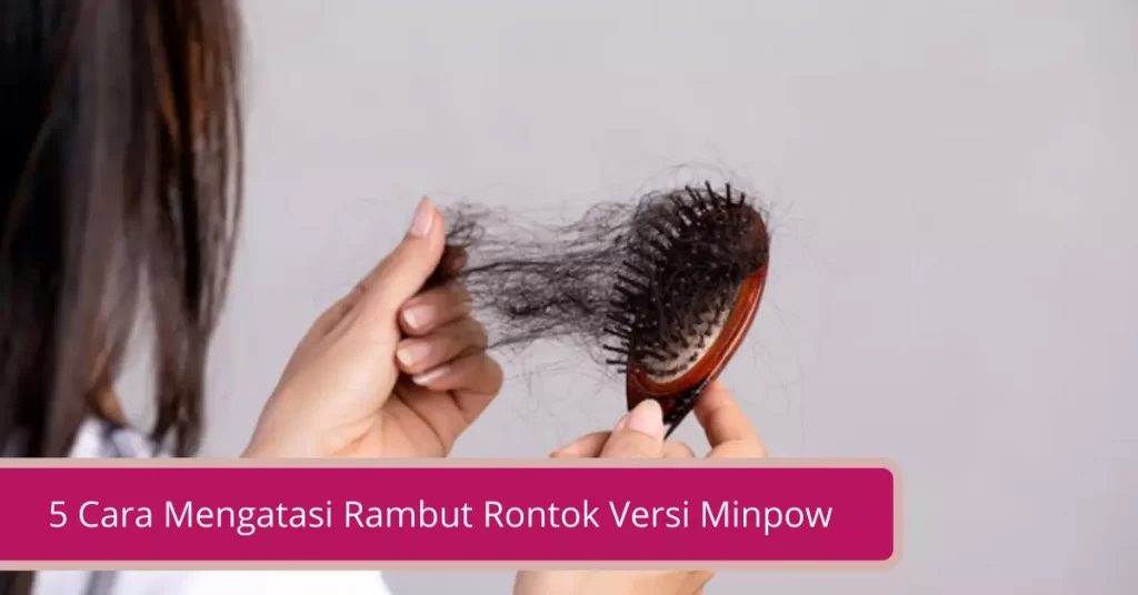 Gambar 5 Cara Mengatasi Rambut Rontok Versi Minpow yang Paling Ampuh