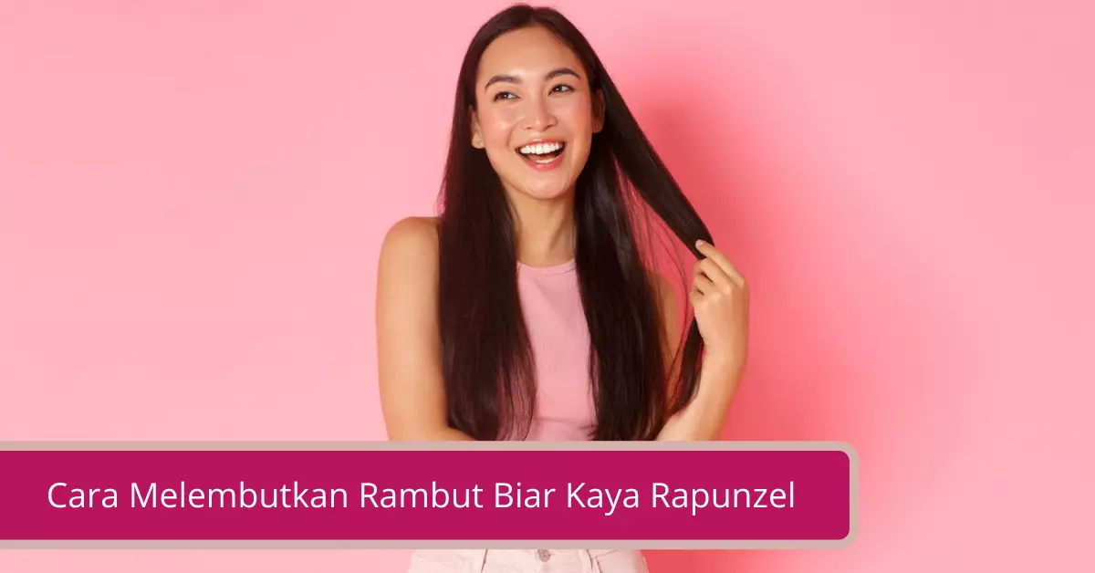 Cara Melembutkan Rambut Biar Kaya Rapunzel