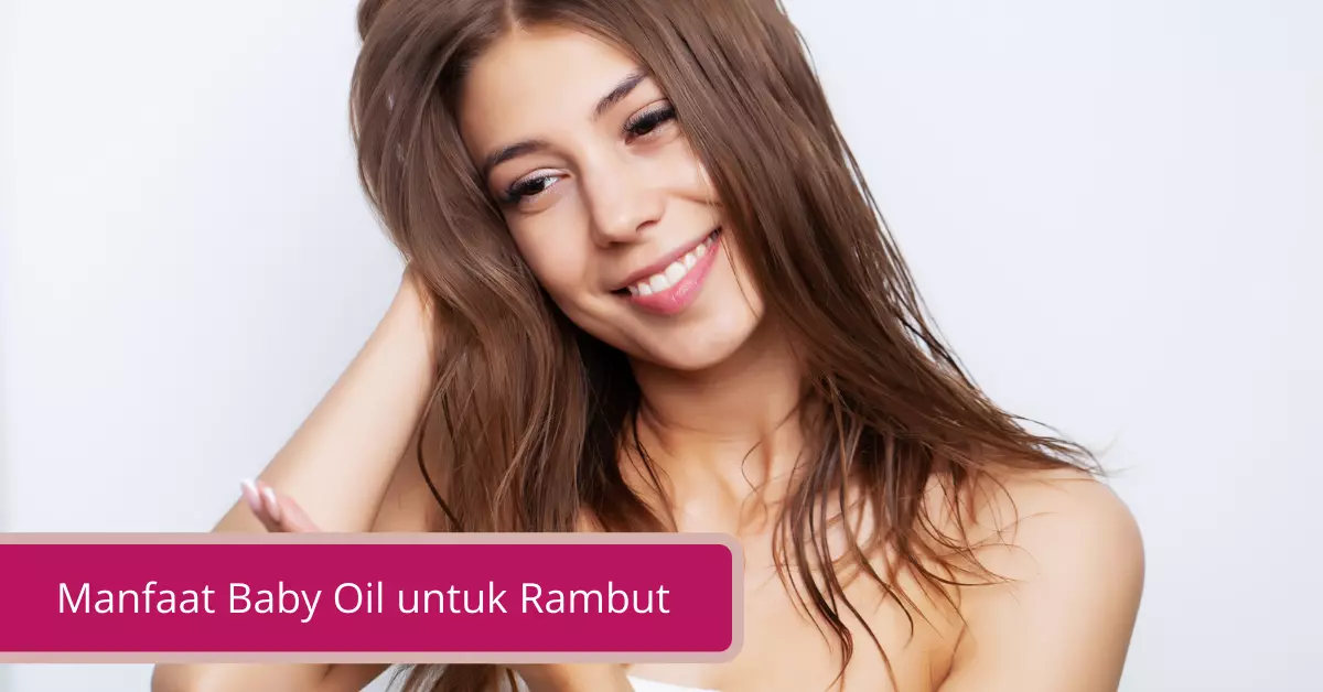 Manfaat Baby Oil untuk Rambut ini Wajib Banget Kamu Tau