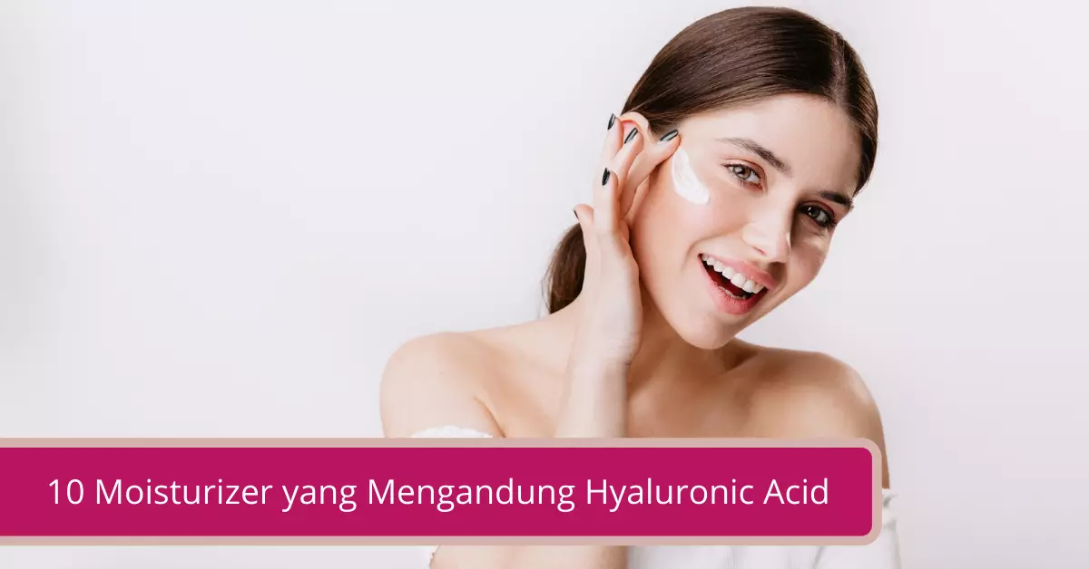 10 Moisturizer yang Mengandung Hyaluronic Acid