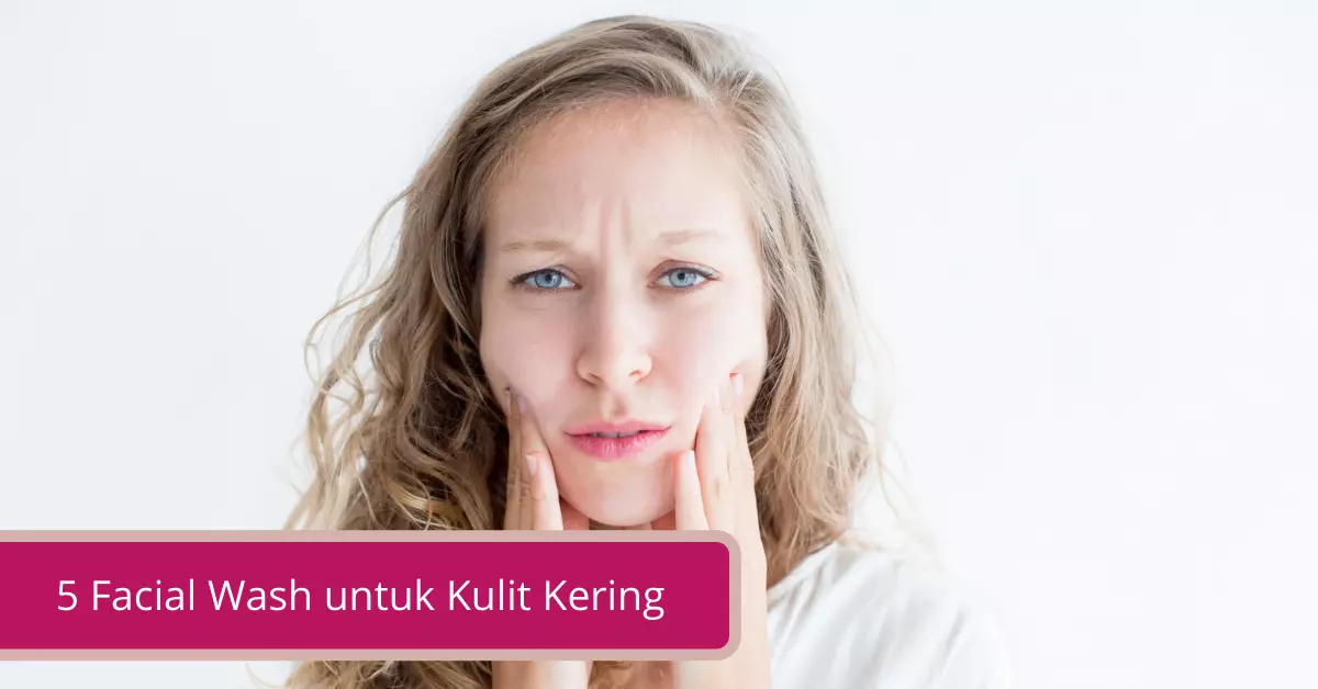 Gambar 5 Facial Wash untuk Kulit Kering dan Penyebab Kulit Kering