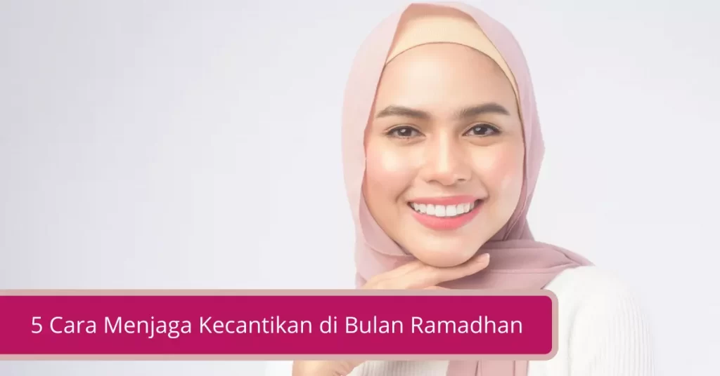 Gambar 5 Cara Menjaga Kecantikan di Bulan Ramadhan