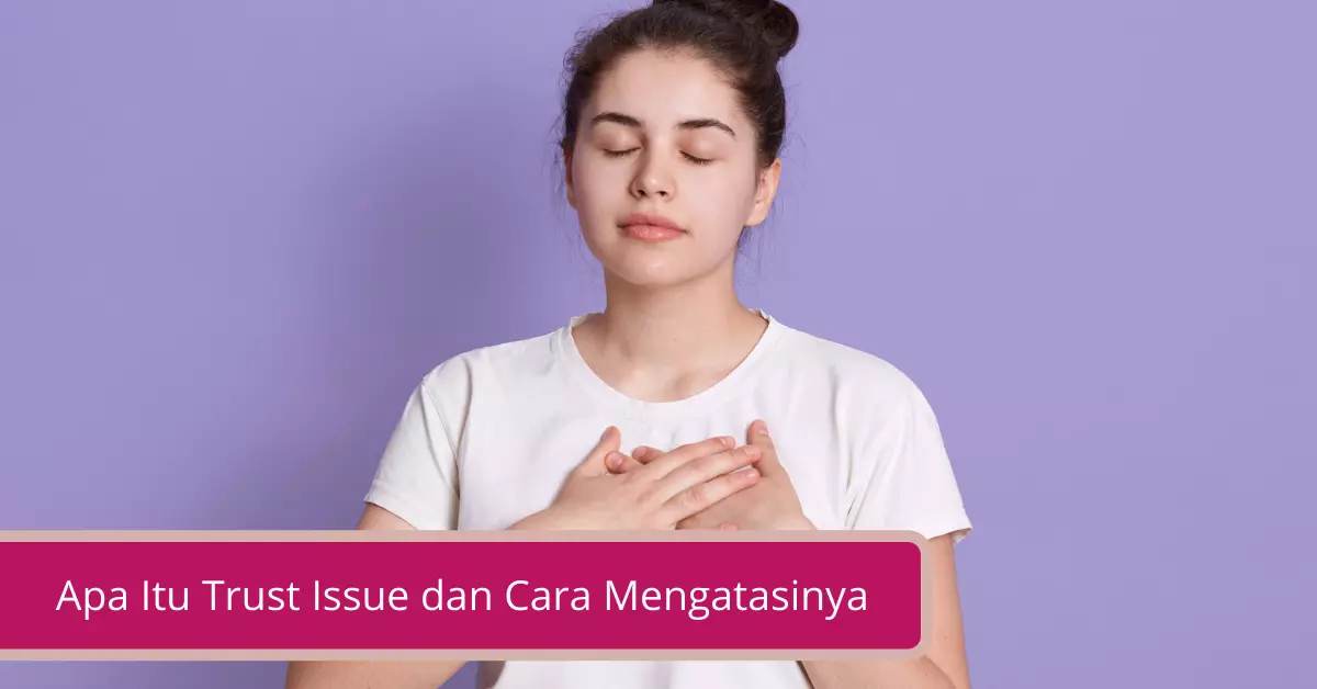 Apa Itu Trust Issue dan Cara Mengatasinya