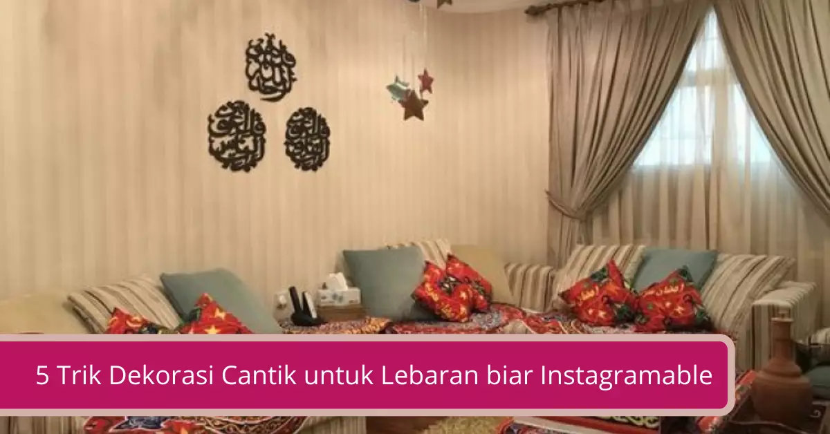 5 Trik Dekorasi Cantik untuk Lebaran biar Instagramable