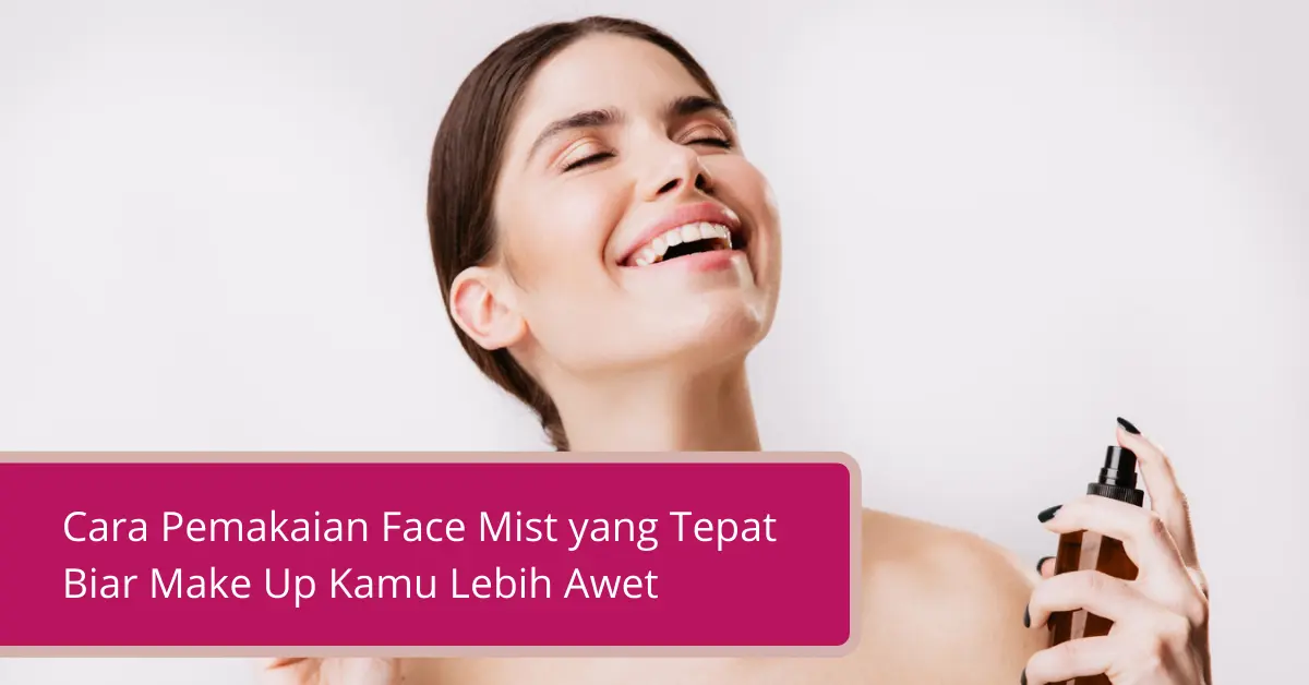 Gambar Cara Pemakaian Face Mist yang Tepat Biar Make Up Kamu Lebih Awet