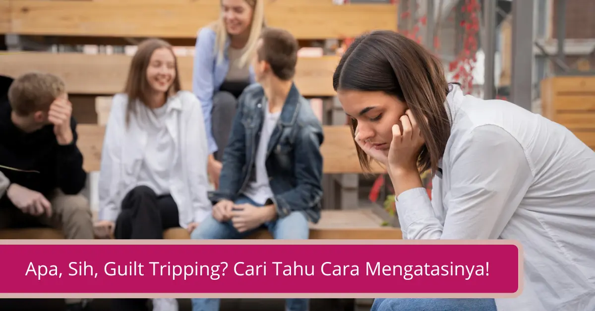 Gambar Apa Sih Guilt Tripping Cari Tahu Cara Mengatasinya