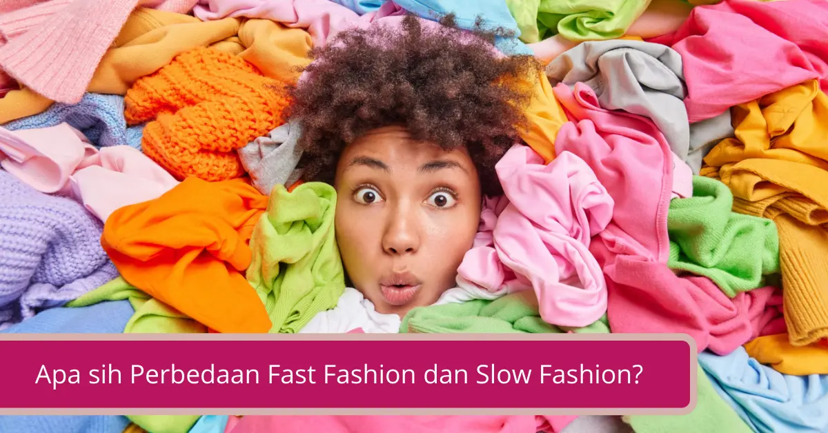 Gambar Apa sih Perbedaan Fast Fashion dan Slow Fashion