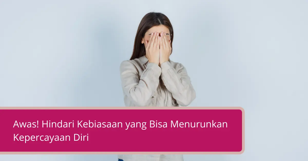 Gambar Awas Hindari Kebiasaan yang Bisa Menurunkan Kepercayaan Diri