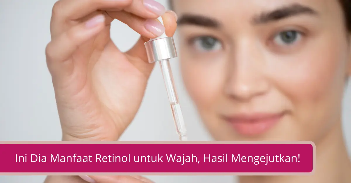 Gambar Ini Dia Manfaat Retinol untuk Wajah Hasil Mengejutkan