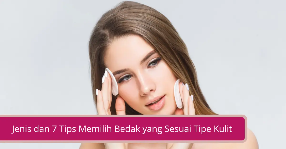 Gambar Jenis dan 7 Tips Memilih Bedak yang Sesuai Tipe Kulit