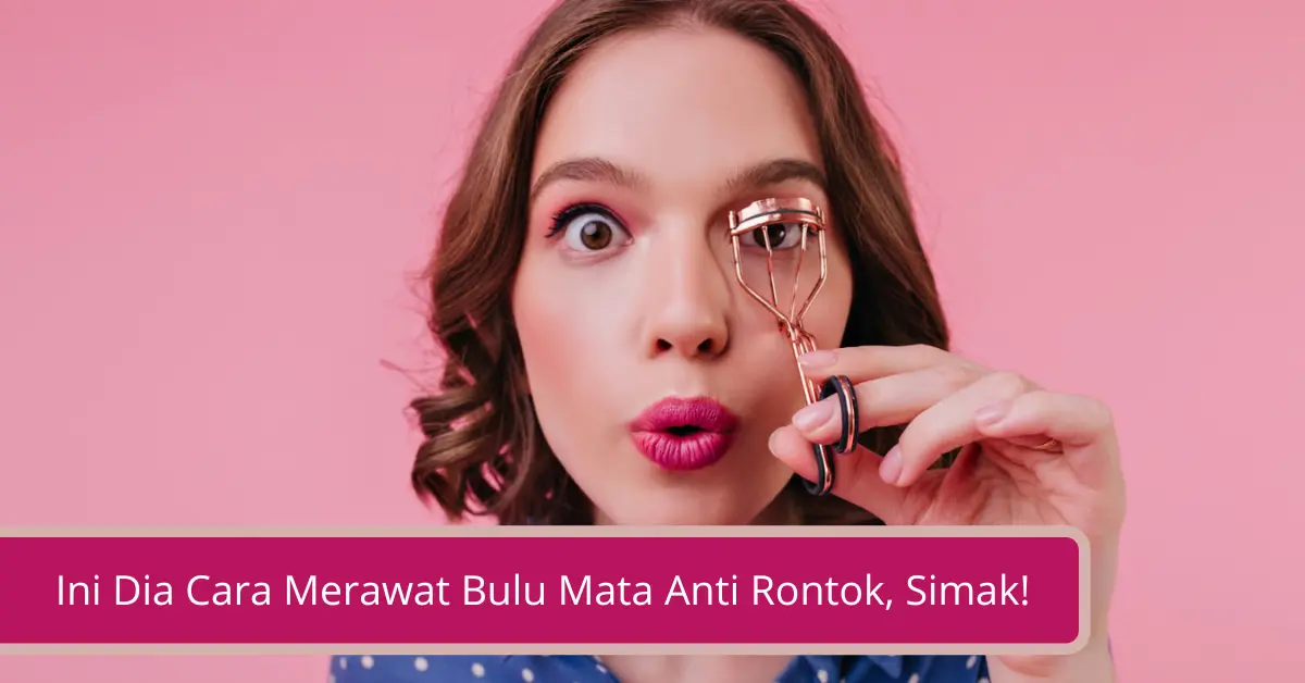 Gambar Ini Dia Cara Merawat Bulu Mata Anti Rontok Simak