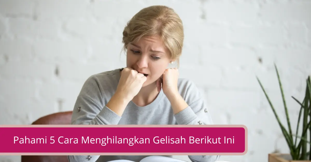 Gambar Pahami 5 Cara Menghilangkan Gelisah Berikut Ini