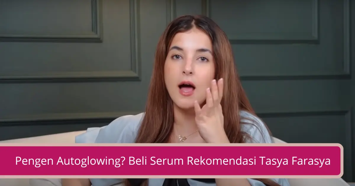 Gambar Pengen Autoglowing Beli Serum Rekomendasi Tasya Farasya Ini