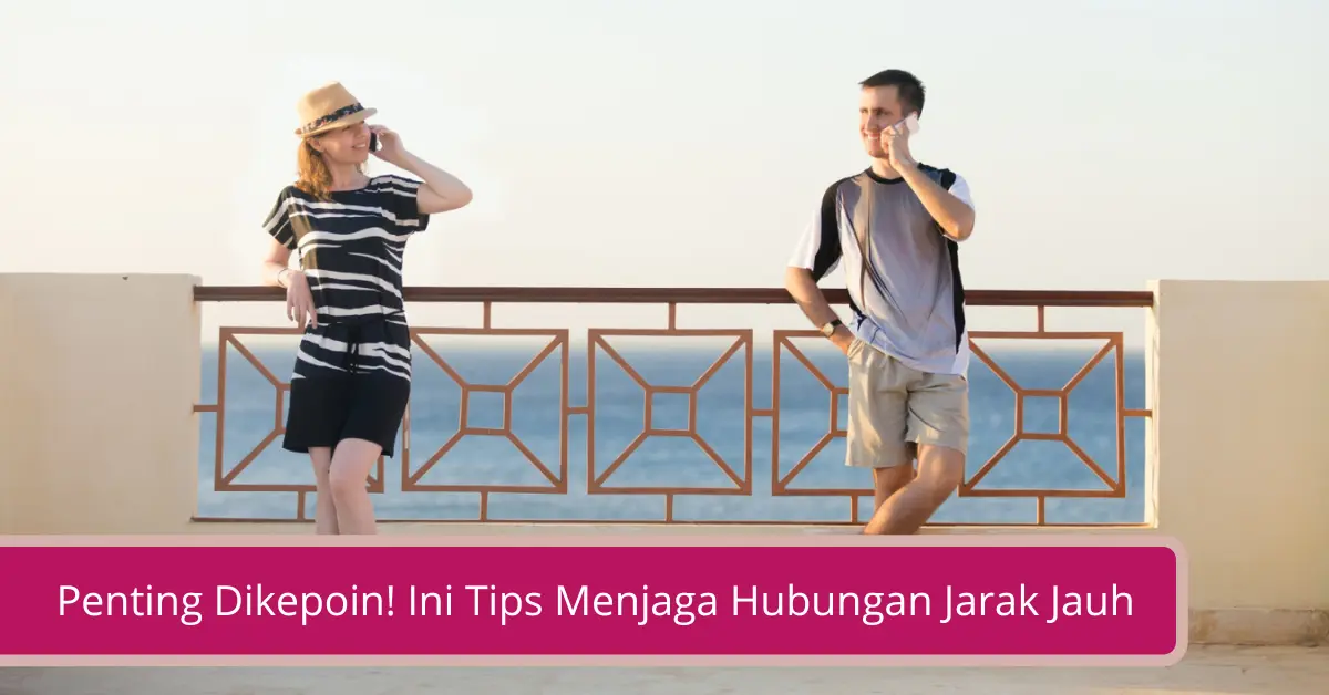 Penting Dikepoin Ini Tips Menjaga Hubungan Jarak Jauh Declip