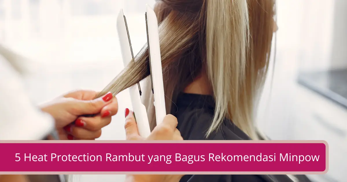 Gambar 5 Heat Protection Rambut yang Bagus Rekomendasi Minpow