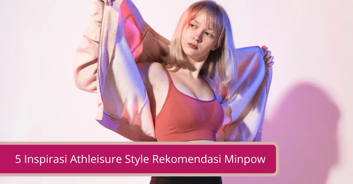 Gambar 5 Inspirasi Athleisure Style Rekomendasi Minpow