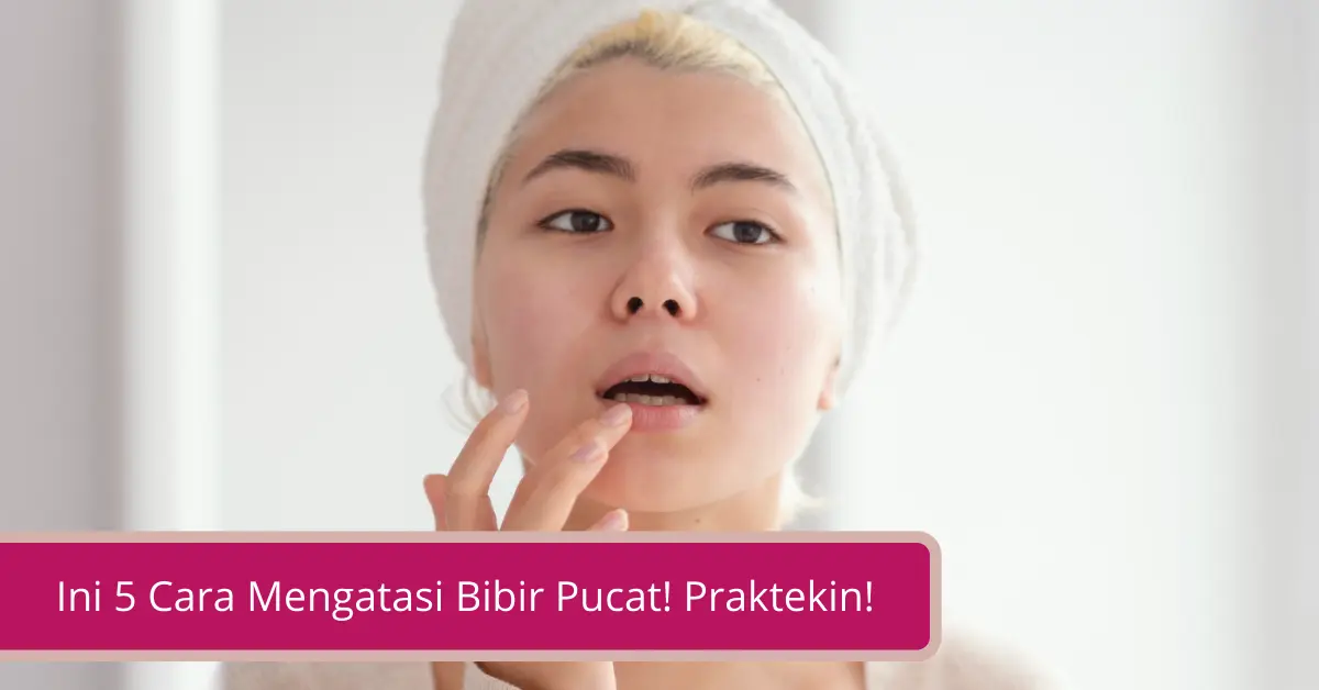 Gambar Ini 5 Cara Mengatasi Bibir Pucat Praktekin