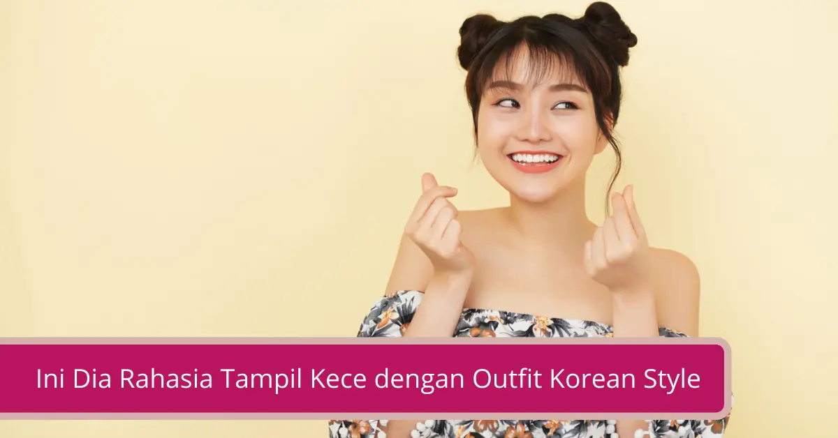 Gambar Ini Dia Rahasia Tampil Kece dengan Outfit Korean Style