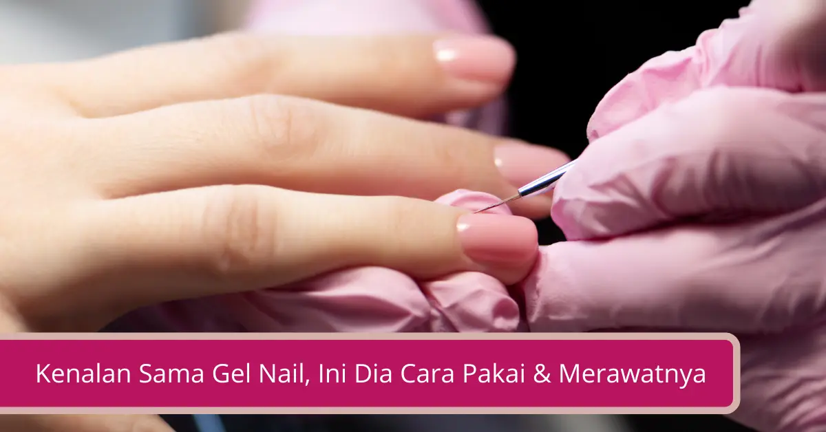 Gambar Kenalan Sama Gel Nail Ini Dia Cara Pakai Merawatnya