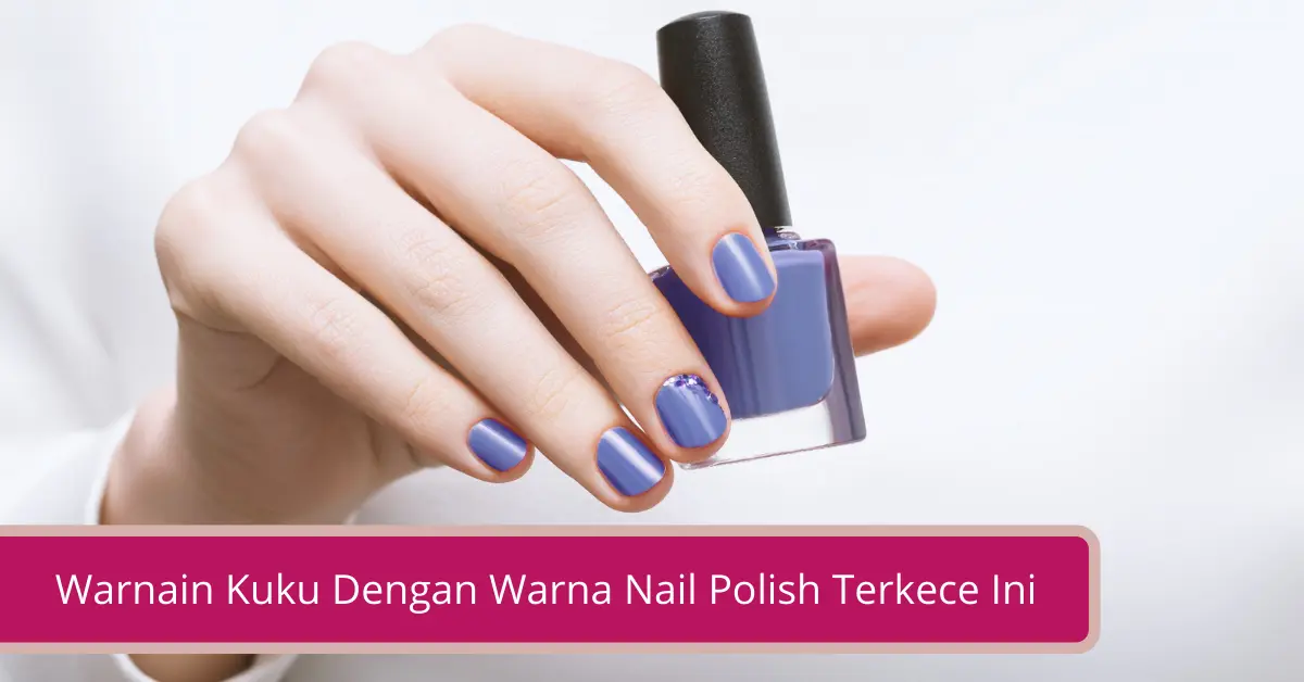 Gambar Warnain Kuku Dengan Warna Nail Polish Terkece Ini