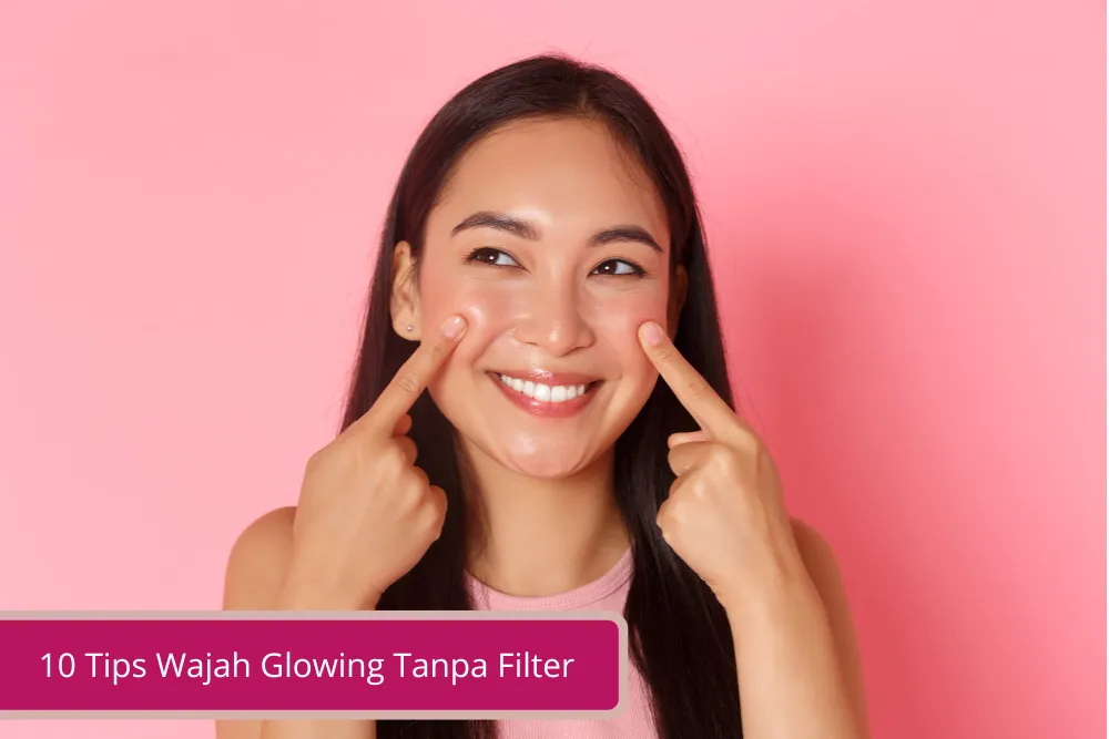 Gambar 10 Tips Wajah Glowing Tanpa Filter