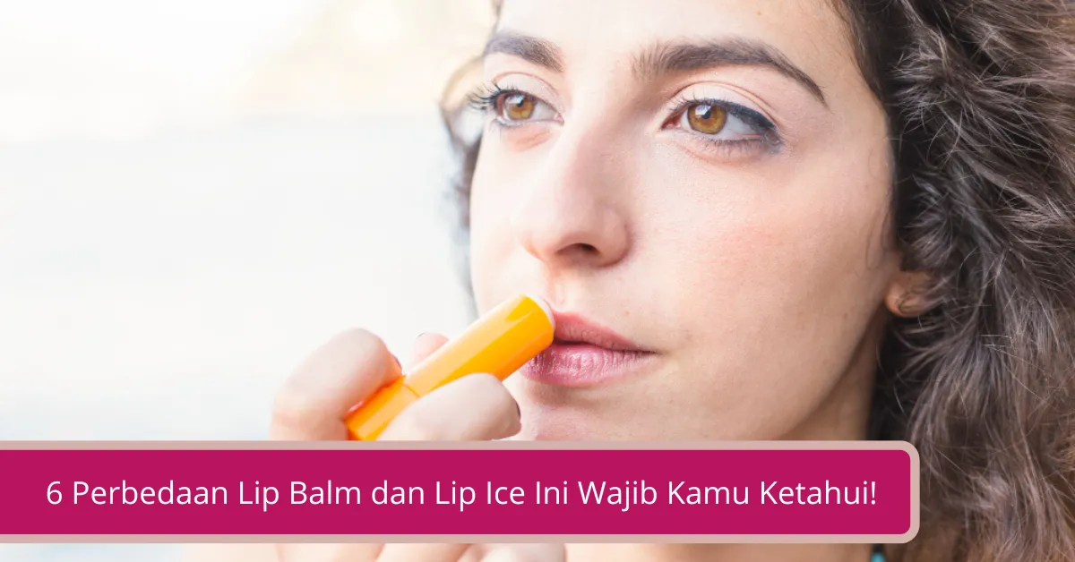 Gambar 6 Perbedaan Lip Balm dan Lip Ice Ini Wajib Kamu Ketahui