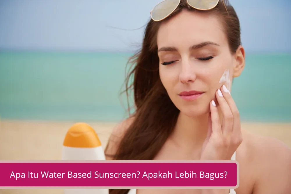 Gambar Apa Itu Water Based Sunscreen Apakah Lebih Bagus