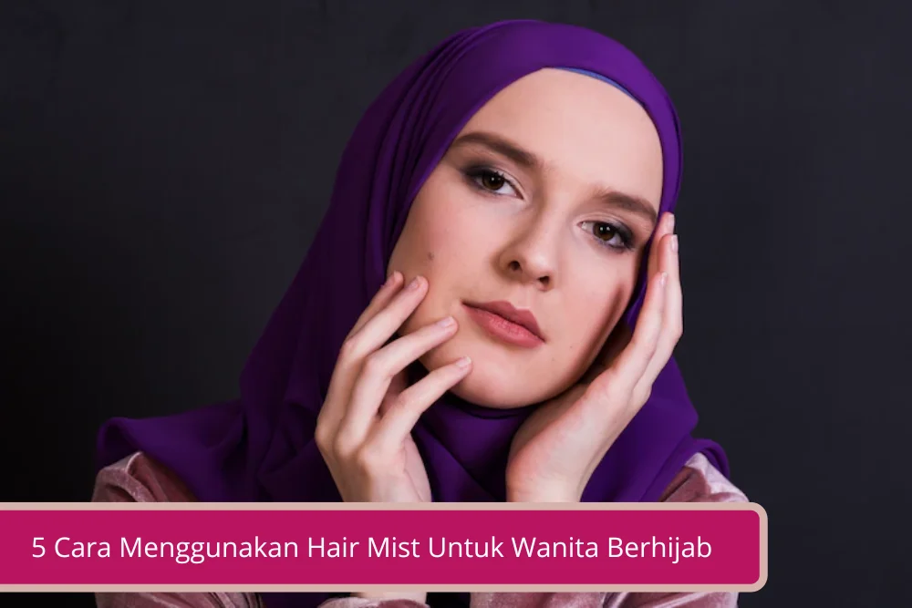 Gambar 5 Cara Menggunakan Hair Mist Untuk Wanita Berhijab Rambut Pasti Lebih Sehat