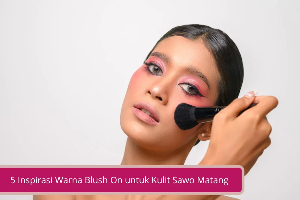 Gambar 5 Inspirasi Warna Blush On untuk Kulit Sawo Matang