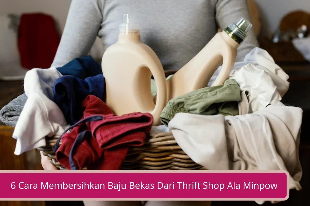 Gambar 6 Cara Membersihkan Baju Bekas Dari Thrift Shop Ala Minpow