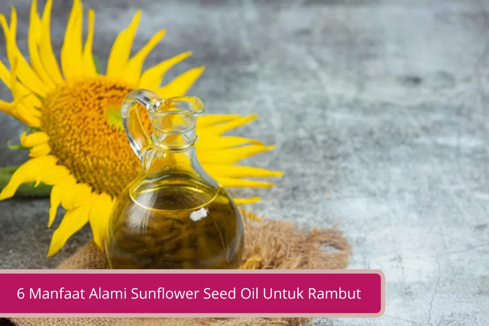 Gambar 6 Manfaat Alami Sunflower Seed Oil Untuk Rambut
