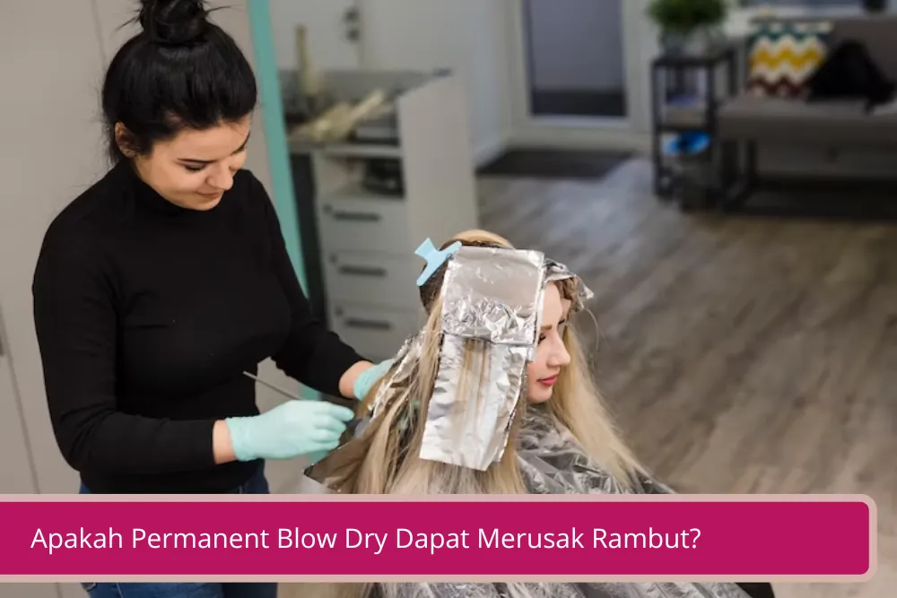 Gambar Apakah Permanent Blow Dry Dapat Merusak Rambut Kamu Wajib Tahu Fakta Ini