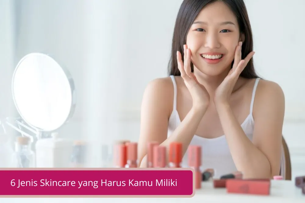 Gambar 6 Jenis Skincare yang Perlu Dimiliki Oleh Kamu yang Baru Menggunakan Makeup