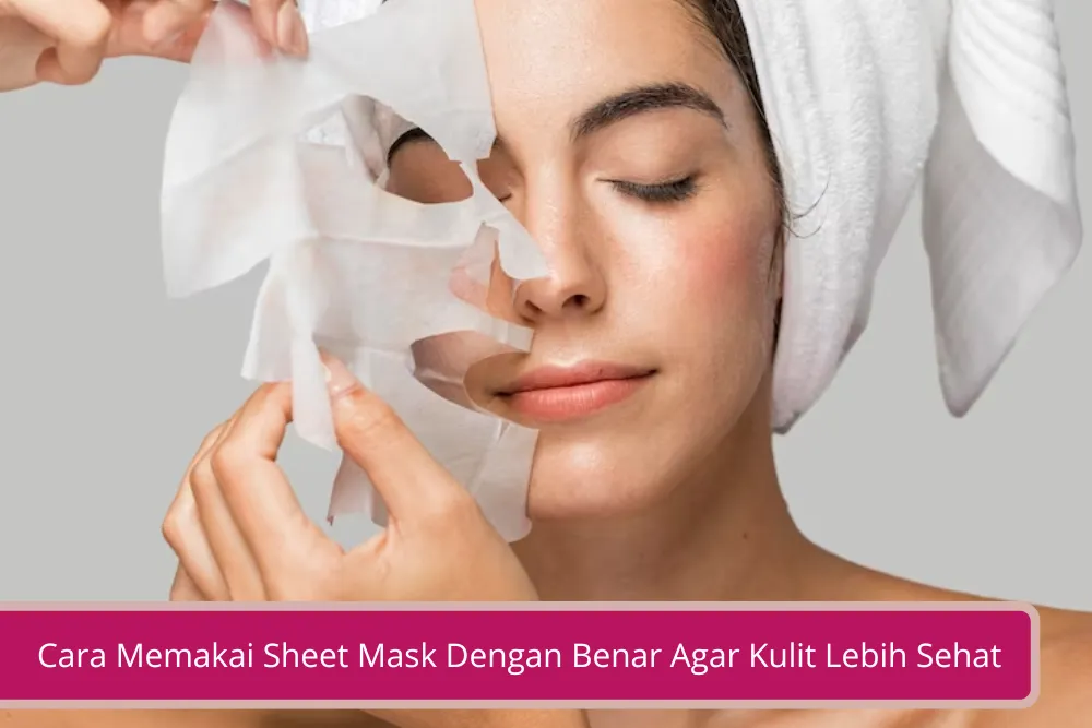 Gambar Cara Memakai Sheet Mask Dengan Benar Agar Kulit Lebih Sehat