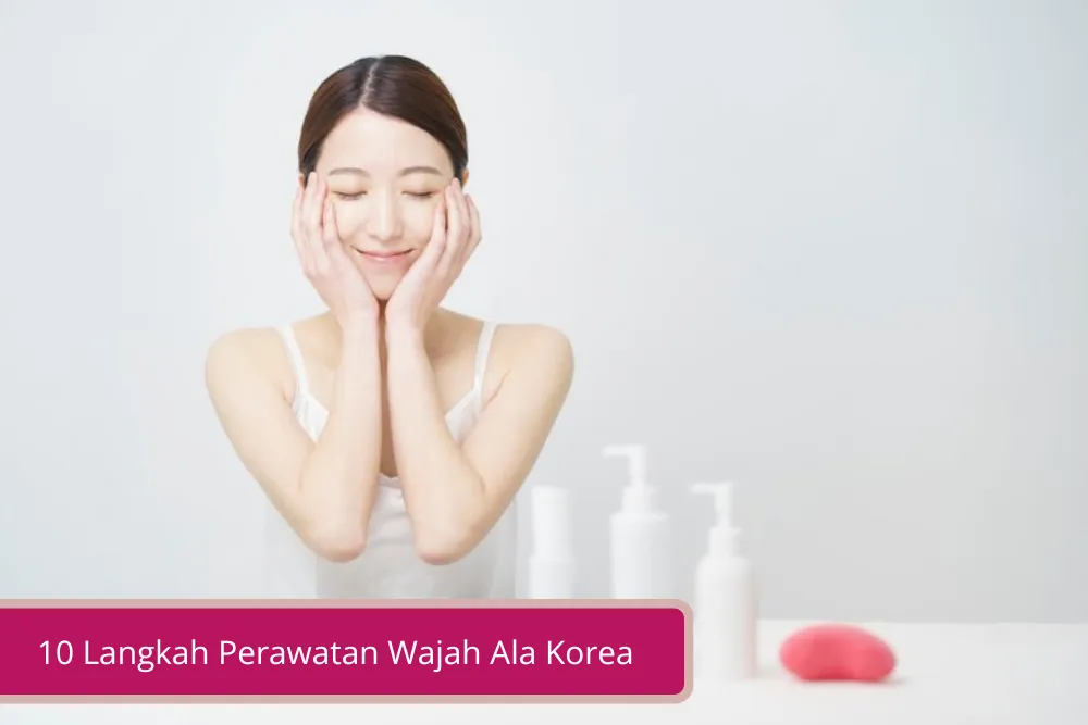 Gambar 10 Langkah Perawatan Wajah Ala Korea yang Bisa Bikin Kulit Glowing