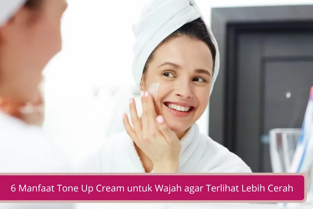 Gambar 6 Manfaat Tone Up Cream untuk Wajah agar Terlihat Lebih Cerah